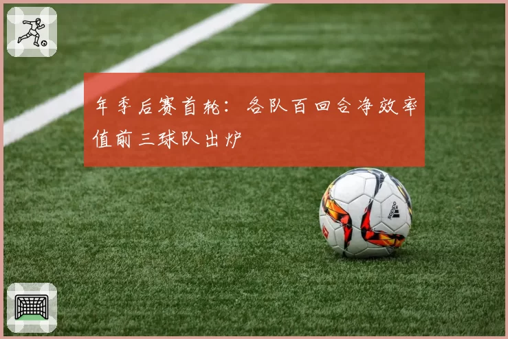 年季后赛首轮：各队百回合净效率值前三球队出炉